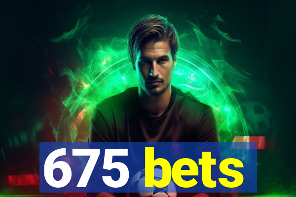 675 bets